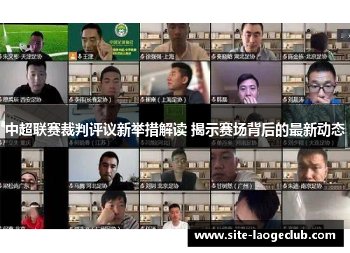 中超联赛裁判评议新举措解读 揭示赛场背后的最新动态