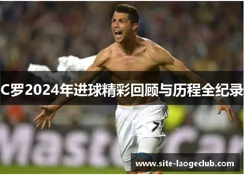 C罗2024年进球精彩回顾与历程全纪录