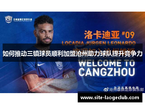 如何推动三镇球员顺利加盟沧州助力球队提升竞争力