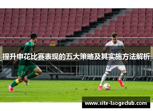 提升申花比赛表现的五大策略及其实施方法解析