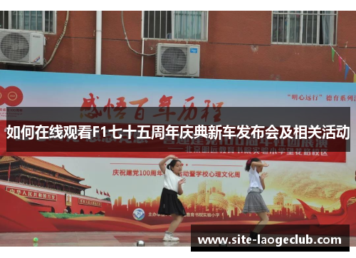 如何在线观看F1七十五周年庆典新车发布会及相关活动