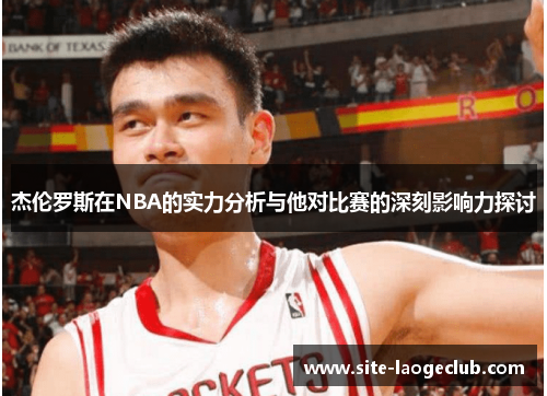 杰伦罗斯在NBA的实力分析与他对比赛的深刻影响力探讨