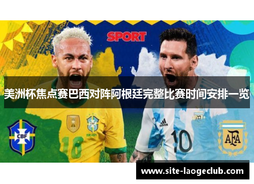 美洲杯焦点赛巴西对阵阿根廷完整比赛时间安排一览