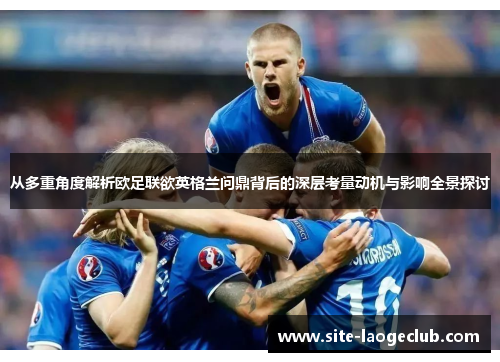 从多重角度解析欧足联欲英格兰问鼎背后的深层考量动机与影响全景探讨