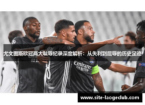 尤文图斯欧冠两大耻辱纪录深度解析：从失利到屈辱的历史足迹