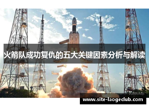 火箭队成功复仇的五大关键因素分析与解读 火箭队成功复仇的五大关键因素分析与解读