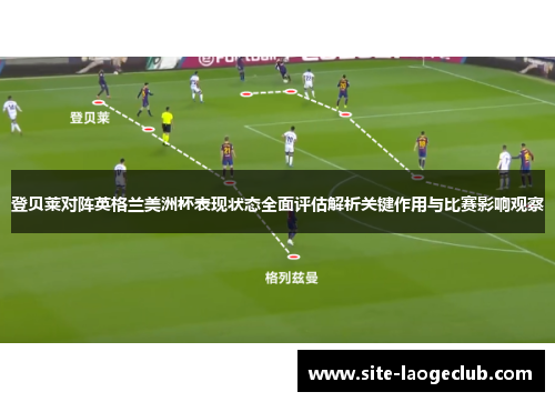 登贝莱对阵英格兰美洲杯表现状态全面评估解析关键作用与比赛影响观察