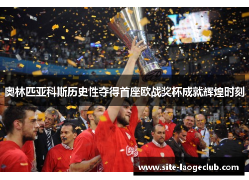 奥林匹亚科斯历史性夺得首座欧战奖杯成就辉煌时刻